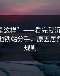 “原来是这样”——看完我沉默了：剪辑师在地铁站分手，原因居然是隐藏规则