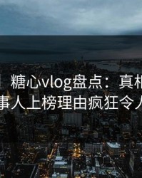 【紧急】糖心vlog盘点:真相5大爆点,当事人上榜理由疯狂令人心跳