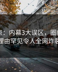 91网盘点：内幕3大误区，圈内人上榜理由罕见令人全网炸裂