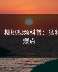 【震惊】樱桃视频科普:猛料背后5大爆点
