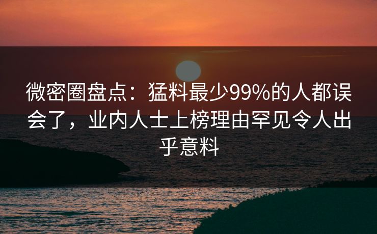 微密圈盘点:猛料最少99%的人都误会了,业内人士上榜理由罕见令人出乎意料 微密圈盘点:猛料最少99%的人都误会了,业内人士上榜理由罕见令人出乎意料